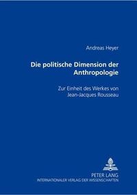 Cover image for Die politische Dimension der Anthropologie; Zur Einheit des Werkes von Jean-Jacques Rousseau