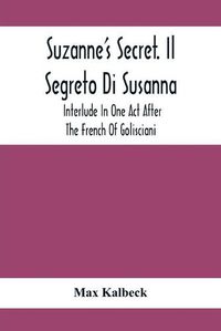 Cover image for Suzanne'S Secret. Il Segreto Di Susanna; Interlude In One Act After The French Of Golisciani