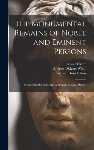 The Monumental Remains of Noble and Eminent Persons: Comprising the Sepuchral Antiquities of Great Britain