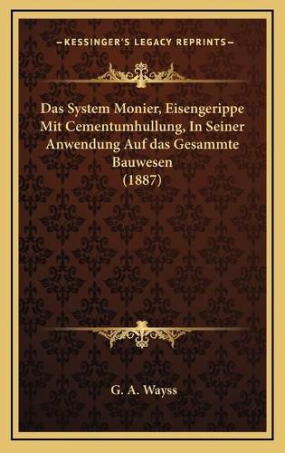 Cover image for Das System Monier, Eisengerippe Mit Cementumhullung, in Seiner Anwendung Auf Das Gesammte Bauwesen (1887)