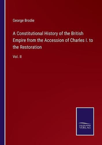 Cover image for A Constitutional History of the British Empire from the Accession of Charles I. to the Restoration: Vol. II