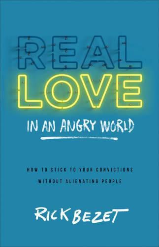 Cover image for Real Love in an Angry World: How to Stick to Your Convictions without Alienating People