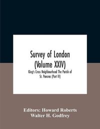 Cover image for Survey Of London (Volume Xxiv) King'S Cross Neighbourhood The Parish Of St. Pancras (Part Iv)