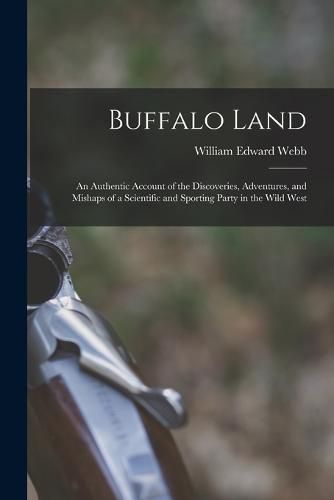 Buffalo Land; an Authentic Account of the Discoveries, Adventures, and Mishaps of a Scientific and Sporting Party in the Wild West