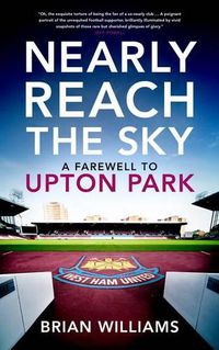 Cover image for Nearly Reach the Sky: A Farwell to Upton Park