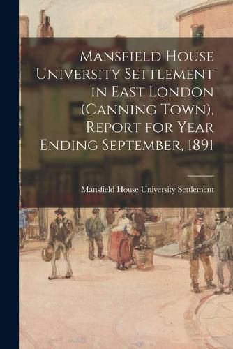 Cover image for Mansfield House University Settlement in East London (Canning Town), Report for Year Ending September, 1891