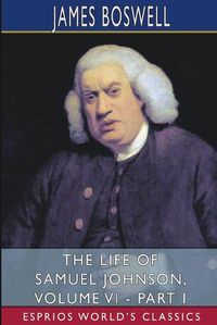 Cover image for The Life of Samuel Johnson, Volume VI - Part I (Esprios Classics)