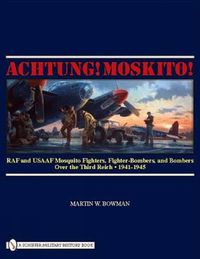 Cover image for Achtung! Moskito!: RAF and USAAF Mosquito Fighters, Fighter-bombers, and Bombers Over the Third Reich, 1941-1945