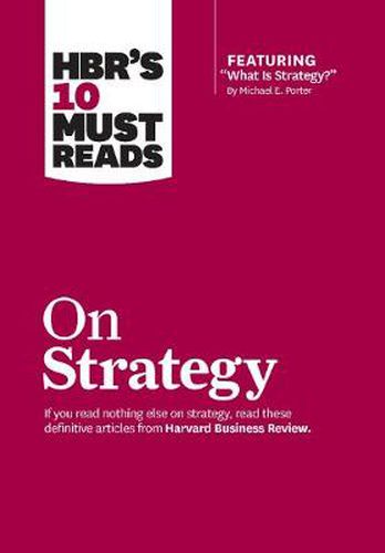 HBR's 10 Must Reads on Strategy (including featured article  What Is Strategy?  by Michael E. Porter)