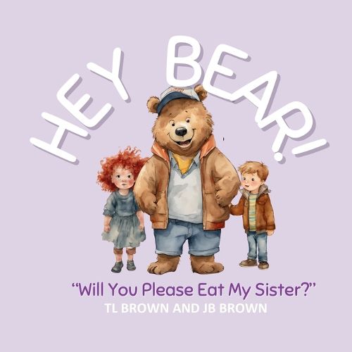 Cover image for Hey Bear! Will You Please Eat My Sister?