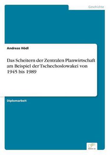 Cover image for Das Scheitern der Zentralen Planwirtschaft am Beispiel der Tschechoslowakei von 1945 bis 1989