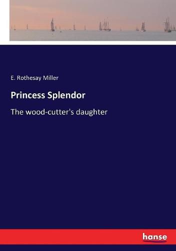 Cover image for Princess Splendor: The wood-cutter's daughter