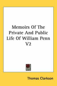 Cover image for Memoirs of the Private and Public Life of William Penn V2