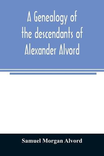 Cover image for A genealogy of the descendants of Alexander Alvord, an early settler of Windsor, Conn. and Northampton, Mass