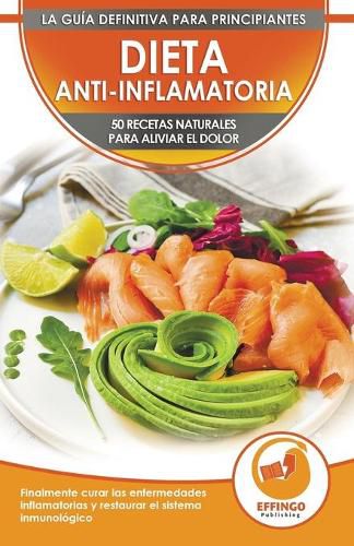 Cover image for Dieta Anti-inflamatoria: 50 Recetas Naturales Para Aliviar El Dolor, Curar La Enfermedad Inflamatoria, Restaurar Su Sistema Inmunologico (Libro En Espanol / Anti-inflammatory Diet Spanish Book)