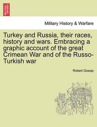 Cover image for Turkey and Russia, Their Races, History and Wars. Embracing a Graphic Account of the Great Crimean War and of the Russo-Turkish War