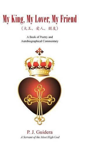 Cover image for My King, My Lover, My Friend: A Book of Poetry and Autobiographical Commentary