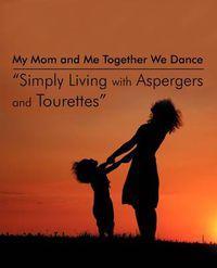 Cover image for My Mom and Me Together We Dance Simply Living with Aspergers and Tourettes