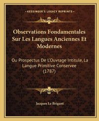 Cover image for Observations Fondamentales Sur Les Langues Anciennes Et Modernes: Ou Prospectus de L'Ouvrage Intitule, La Langue Primitive Conservee (1787)