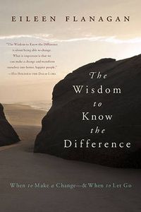 Cover image for The Wisdom to Know the Difference: When to Make a Change-and When to Let Go