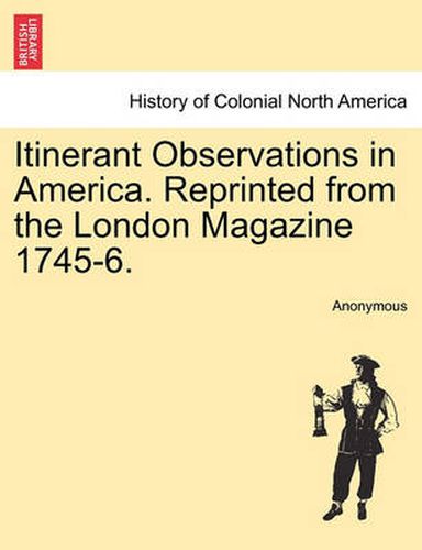 Cover image for Itinerant Observations in America. Reprinted from the London Magazine 1745-6.