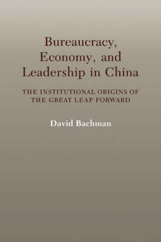 Cover image for Bureaucracy, Economy, and Leadership in China: The Institutional Origins of the Great Leap Forward