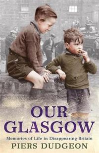 Cover image for Our Glasgow: Memories of Life in Disappearing Britain