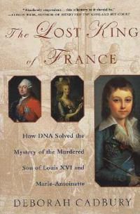 Cover image for The Lost King of France: How DNA Solved the Mystery of the Murdered Son of Louis XVI and Marie Antoinette
