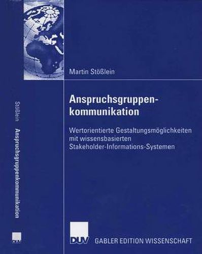 Anspruchsgruppenkommunikation: Wertorientierte Gestaltungsmoeglichkeiten Mit Wissensbasierten Stakeholder-Informations-Systemen