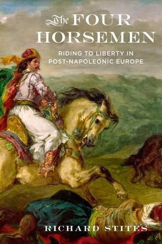 Cover image for The Four Horsemen: Riding to Liberty in Post-Napoleonic Europe