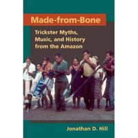 Cover image for Made-from-Bone: Trickster Myths, Music, and History from the Amazon