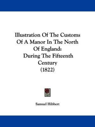 Cover image for Illustration Of The Customs Of A Manor In The North Of England: During The Fifteenth Century (1822)