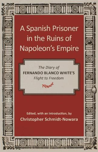 Cover image for A Spanish Prisoner in the Ruins of Napoleon's Empire: The Diary of Fernando Blanco White's Flight to Freedom