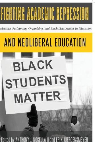 Fighting Academic Repression and Neoliberal Education: Resistance, Reclaiming, Organizing, and Black Lives Matter in Education