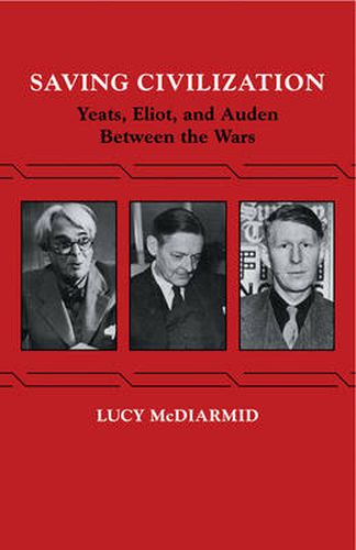 Cover image for Saving Civilization: Yeats, Eliot, and Auden Between the Wars