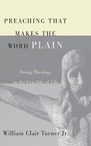 Cover image for Preaching That Makes the Word Plain: Doing Theology in the Crucible of Life