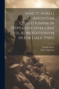 Cover image for Sancti Avreli Avgvstini Qvaestionvm in Heptatevchvm Libri Vii. Adnotationvm in Iob Liber Vnvs