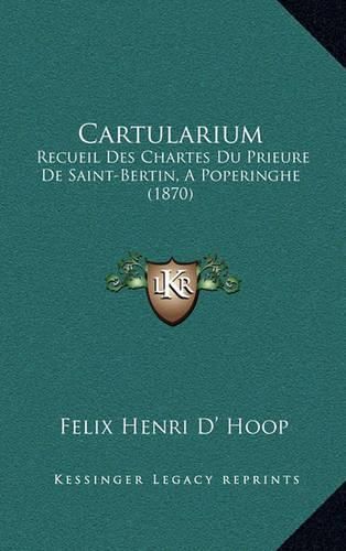 Cartularium: Recueil Des Chartes Du Prieure de Saint-Bertin, a Poperinghe (1870)