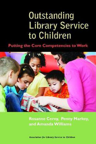 Cover image for Outstanding Library Service to Children: Putting the Core Competencies to Work