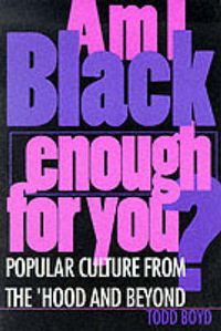 Cover image for Am I Black Enough for You?: Popular Culture from the 'Hood and Beyond