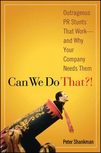 Cover image for Can We Do That?!: Outrageous PR Stunts That Work - And Why Your Company Needs Them
