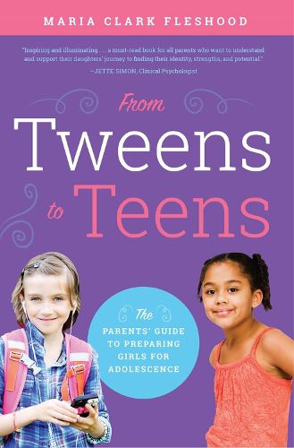 Cover image for From Tweens to Teens: The Parents' Guide to Preparing Girls for Adolescence