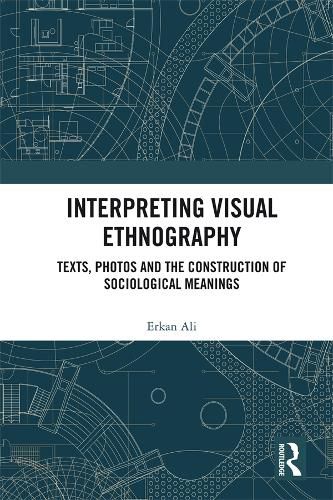 Cover image for Interpreting Visual Ethnography: Texts, Photos and the Construction of Sociological Meanings
