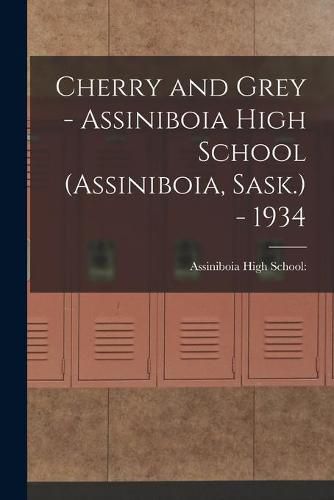 Cover image for Cherry and Grey - Assiniboia High School (Assiniboia, Sask.) - 1934