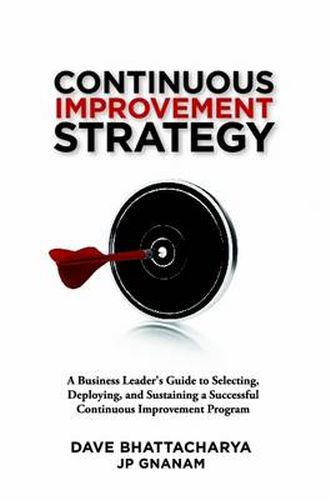 Cover image for Continuous Improvement Strategy - A Business Leader's Guide to Selecting, Deploying and Sustaining a Successful Continuous Improvement Program