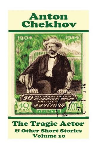 Cover image for Anton Chekhov - The Tragic Actor & Other Short Stories (Volume 10): Short story compilations from arguably the greatest short story writer ever.