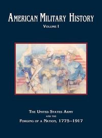 Cover image for American Military History, Volume 1: The United States Army and the Forging of a Nation, 1775-1917