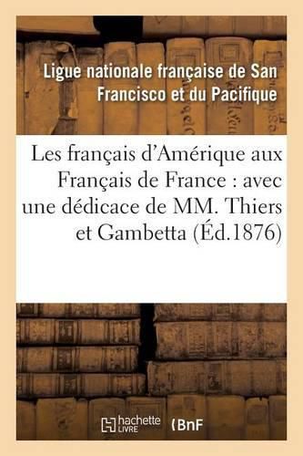 Cover image for Les Francais d'Amerique Aux Francais de France: Avec Une Dedicace de MM. Thiers Et Gambetta