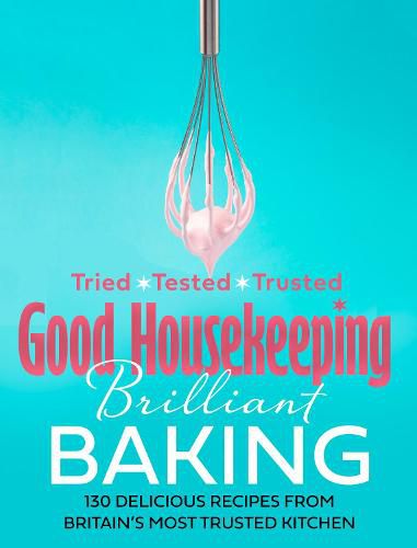 Cover image for Good Housekeeping Brilliant Baking: 130 Delicious Recipes from Britain's Most Trusted Kitchen