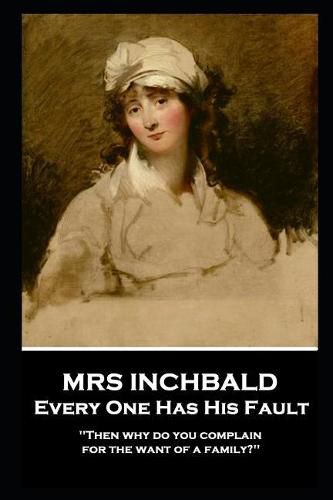 Mrs Inchabald - Every One Has His Fault: 'Then why do you complain for the want of a family?